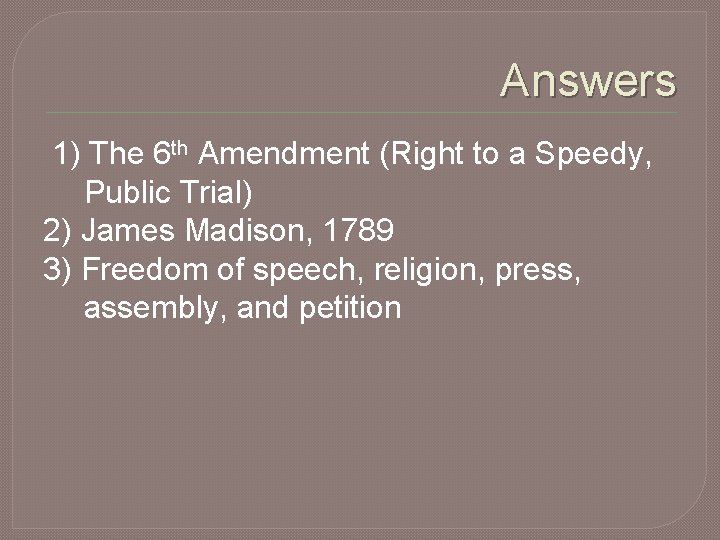 Answers 1) The 6 th Amendment (Right to a Speedy, Public Trial) 2) James