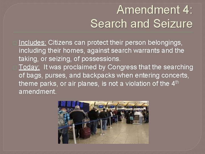 Amendment 4: Search and Seizure Includes: Citizens can protect their person belongings, including their