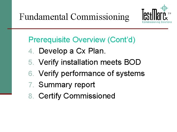 Fundamental Commissioning Prerequisite Overview (Cont’d) 4. Develop a Cx Plan. 5. Verify installation meets