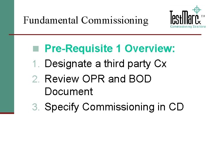 Fundamental Commissioning n Pre-Requisite 1 Overview: 1. Designate a third party Cx 2. Review