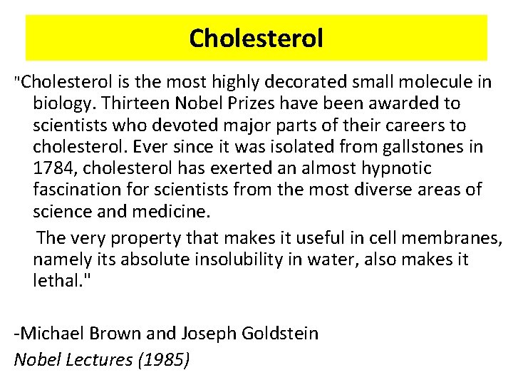 Cholesterol "Cholesterol is the most highly decorated small molecule in biology. Thirteen Nobel Prizes