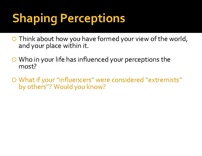 Shaping Perceptions Think about how you have formed your view of the world, and