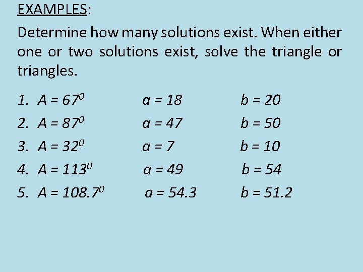 EXAMPLES: Determine how many solutions exist. When either one or two solutions exist, solve