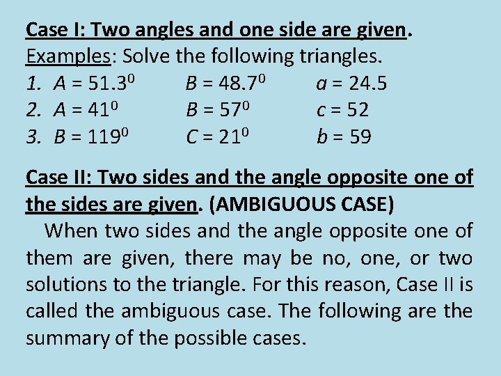 Case I: Two angles and one side are given. Examples: Solve the following triangles.
