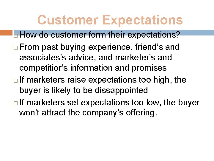 Customer Expectations How do customer form their expectations? � From past buying experience, friend’s