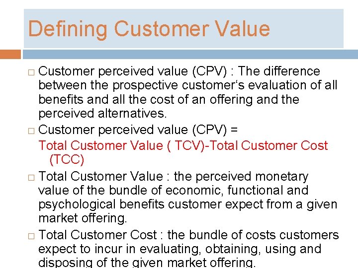 Defining Customer Value Customer perceived value (CPV) : The difference between the prospective customer‘s