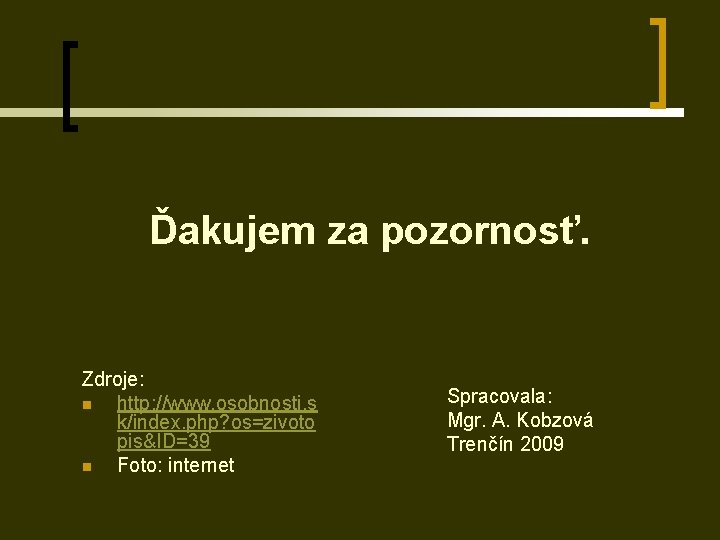 Ďakujem za pozornosť. Zdroje: n http: //www. osobnosti. s k/index. php? os=zivoto pis&ID=39 n