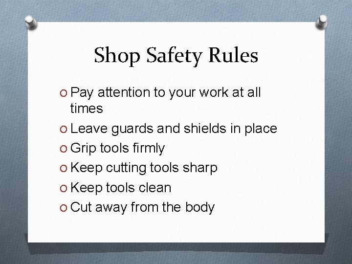 Shop Safety Rules O Pay attention to your work at all times O Leave
