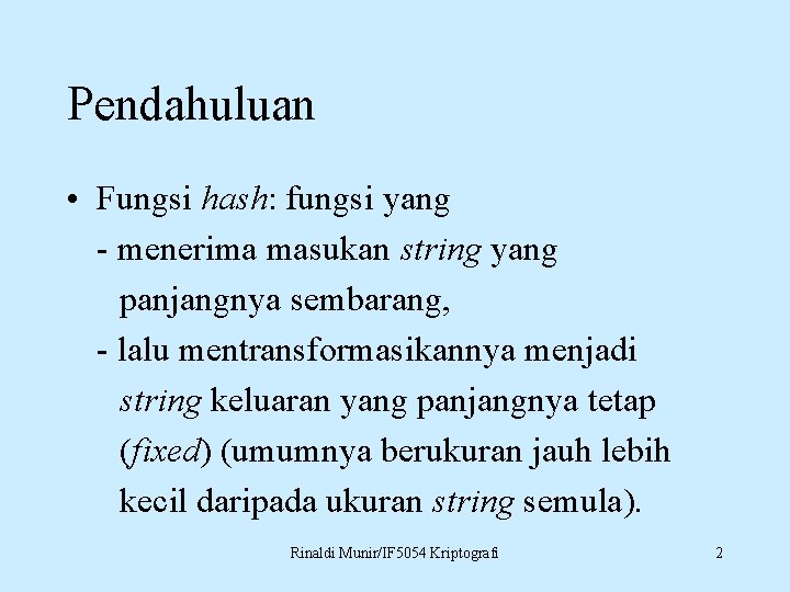 Pendahuluan • Fungsi hash: fungsi yang - menerima masukan string yang panjangnya sembarang, -