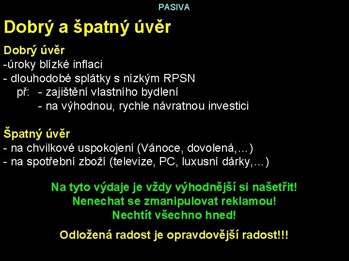 PASIVA Dobrý a špatný úvěr Dobrý úvěr -úroky blízké inflaci - dlouhodobé splátky s