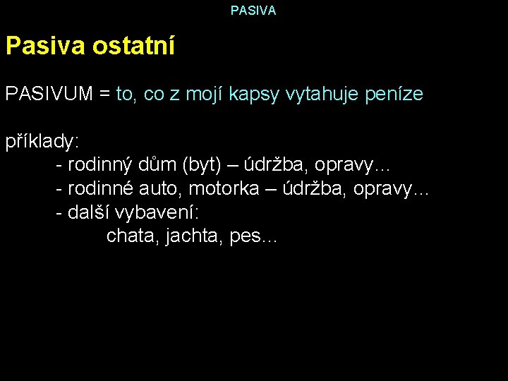 PASIVA Pasiva ostatní PASIVUM = to, co z mojí kapsy vytahuje peníze příklady: -