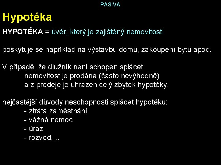 PASIVA Hypotéka HYPOTÉKA = úvěr, který je zajištěný nemovitostí poskytuje se například na výstavbu