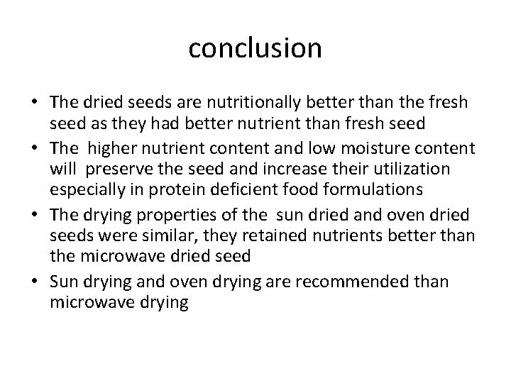 conclusion • The dried seeds are nutritionally better than the fresh seed as they