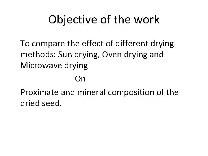 Objective of the work To compare the effect of different drying methods: Sun drying,