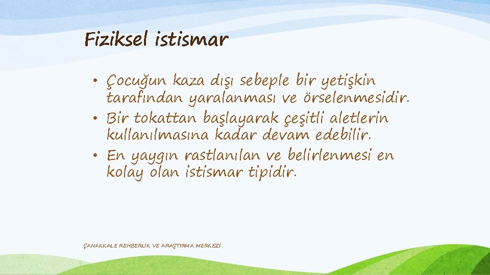 Fiziksel istismar • Çocuğun kaza dışı sebeple bir yetişkin tarafından yaralanması ve örselenmesidir. •