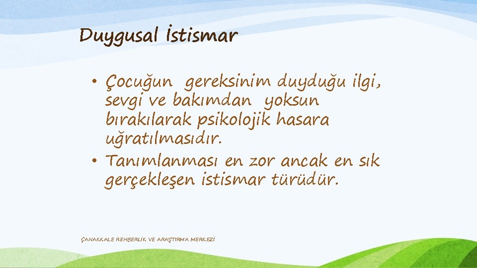 Duygusal İstismar • Çocuğun gereksinim duyduğu ilgi, sevgi ve bakımdan yoksun bırakılarak psikolojik hasara