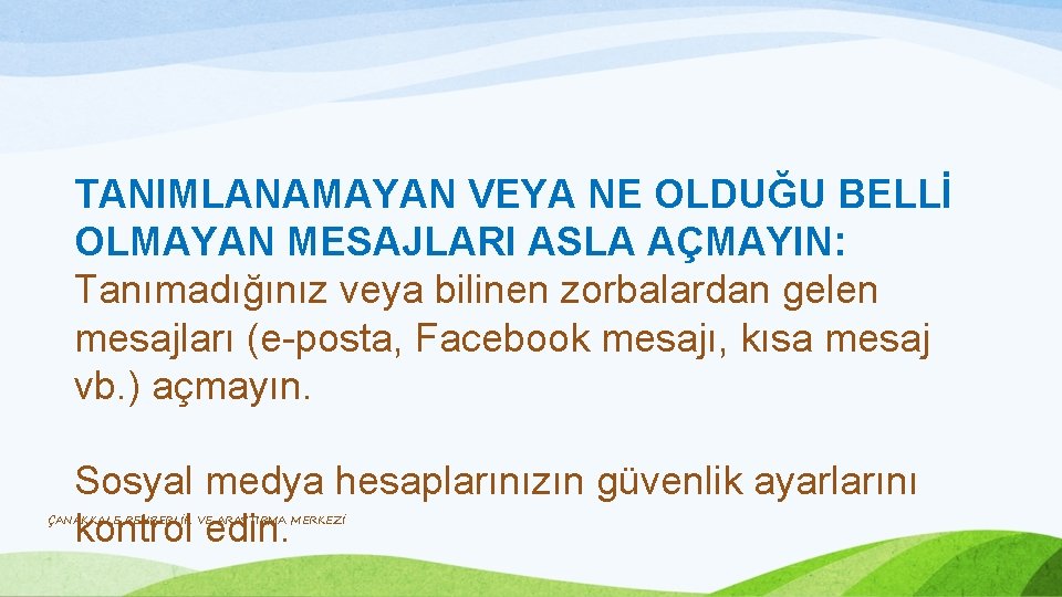 TANIMLANAMAYAN VEYA NE OLDUĞU BELLİ OLMAYAN MESAJLARI ASLA AÇMAYIN: Tanımadığınız veya bilinen zorbalardan gelen