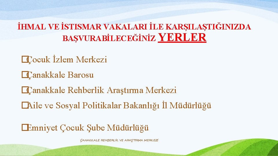 İHMAL VE İSTISMAR VAKALARI İLE KARŞILAŞTIĞINIZDA BAŞVURABİLECEĞİNİZ YERLER �Çocuk İzlem Merkezi �Çanakkale Barosu �Çanakkale