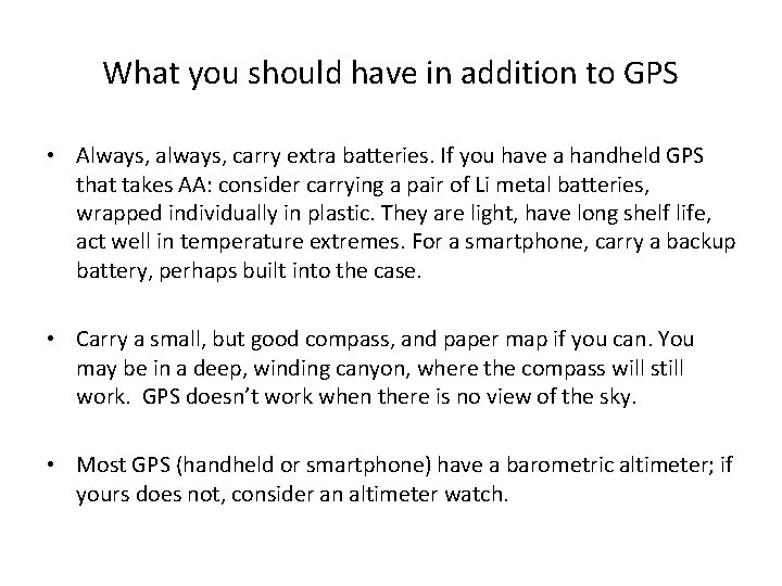 What you should have in addition to GPS • Always, always, carry extra batteries.