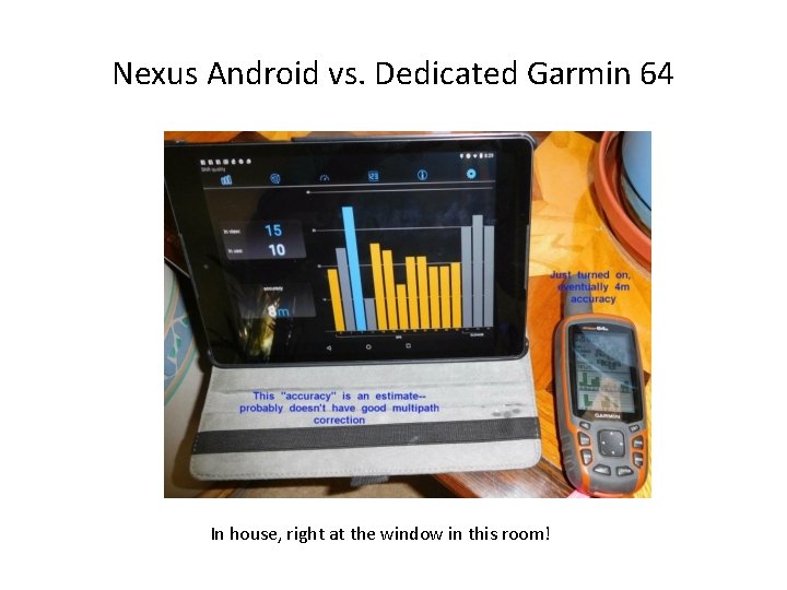 Nexus Android vs. Dedicated Garmin 64 In house, right at the window in this