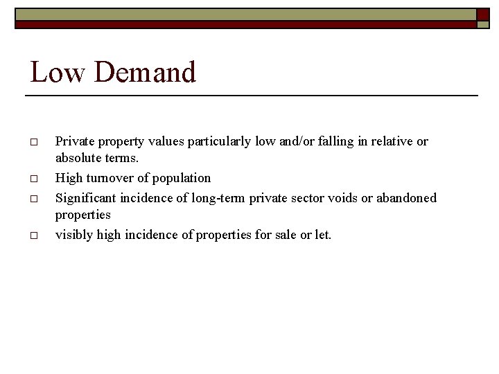 Low Demand o o Private property values particularly low and/or falling in relative or