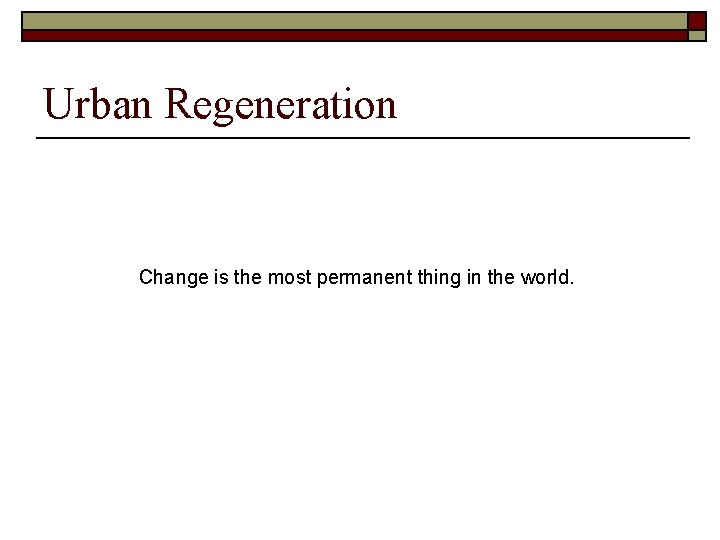 Urban Regeneration Change is the most permanent thing in the world. 