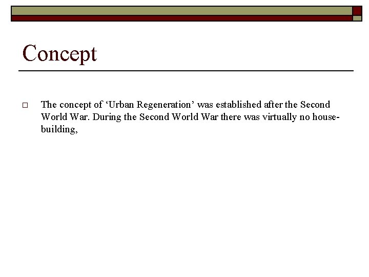 Concept o The concept of ‘Urban Regeneration’ was established after the Second World War.