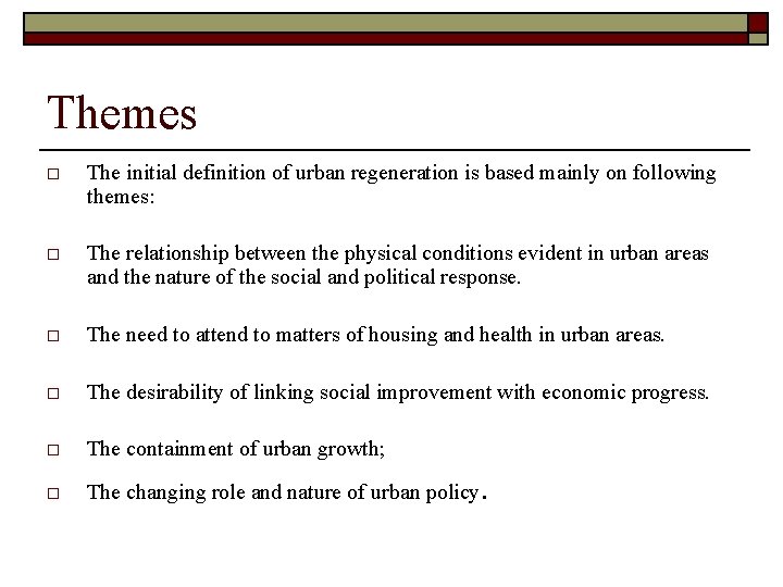 Themes o The initial definition of urban regeneration is based mainly on following themes: