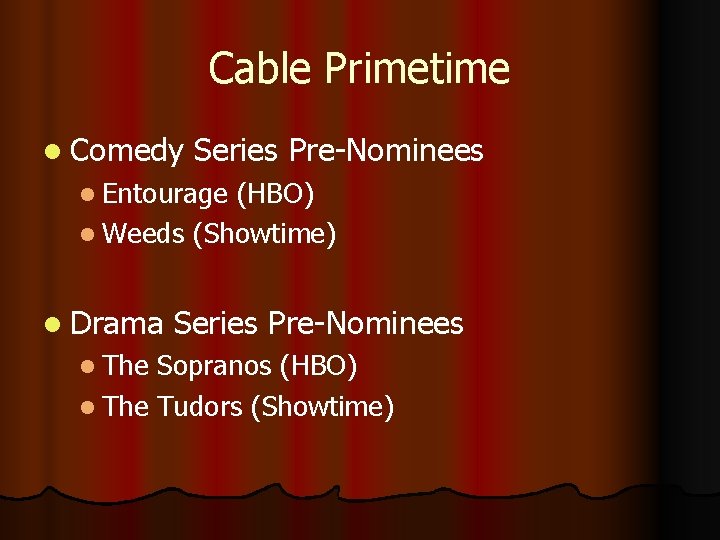 Cable Primetime l Comedy Series Pre-Nominees l Entourage (HBO) l Weeds (Showtime) l Drama