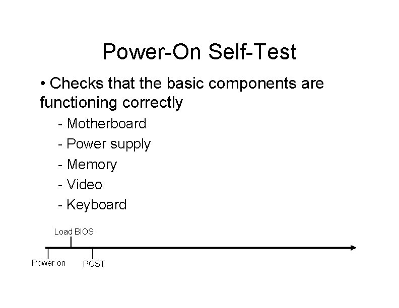 Power-On Self-Test • Checks that the basic components are functioning correctly - Motherboard -