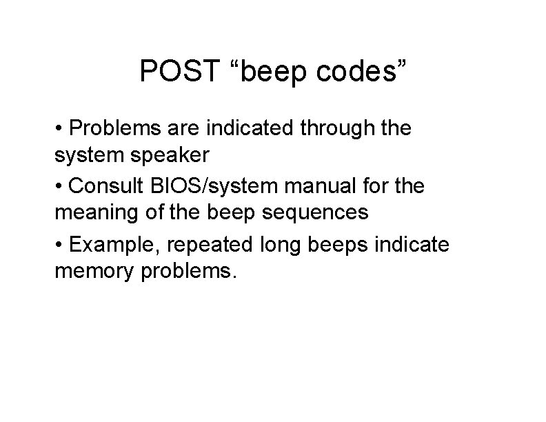 POST “beep codes” • Problems are indicated through the system speaker • Consult BIOS/system