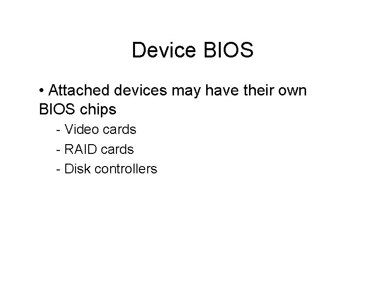 Device BIOS • Attached devices may have their own BIOS chips - Video cards