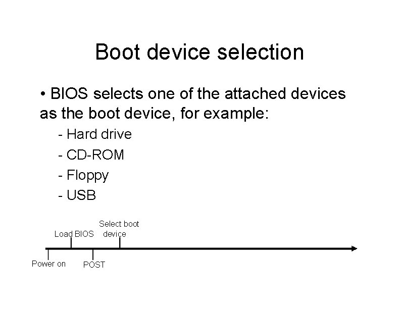 Boot device selection • BIOS selects one of the attached devices as the boot