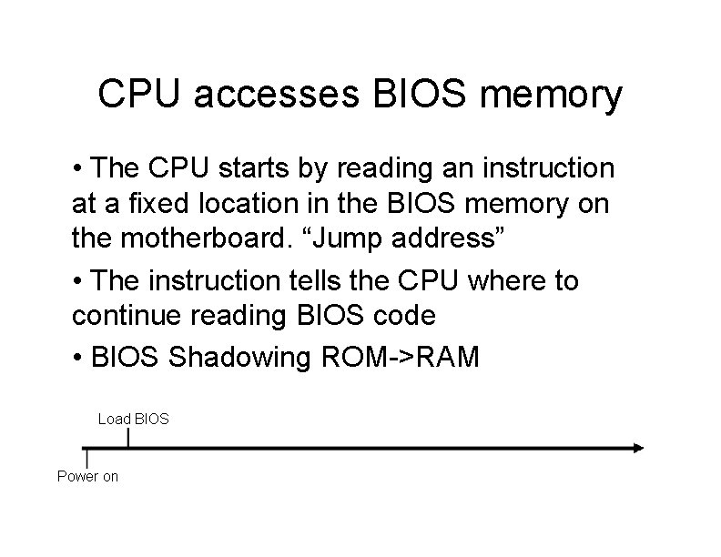 CPU accesses BIOS memory • The CPU starts by reading an instruction at a