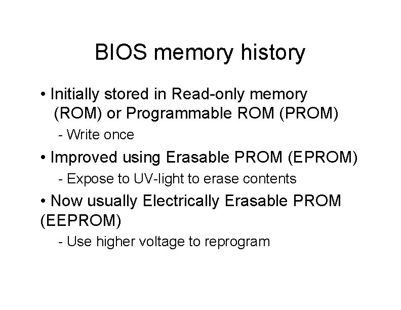 BIOS memory history • Initially stored in Read-only memory (ROM) or Programmable ROM (PROM)
