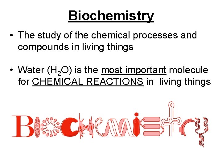 Biochemistry • The study of the chemical processes and compounds in living things •