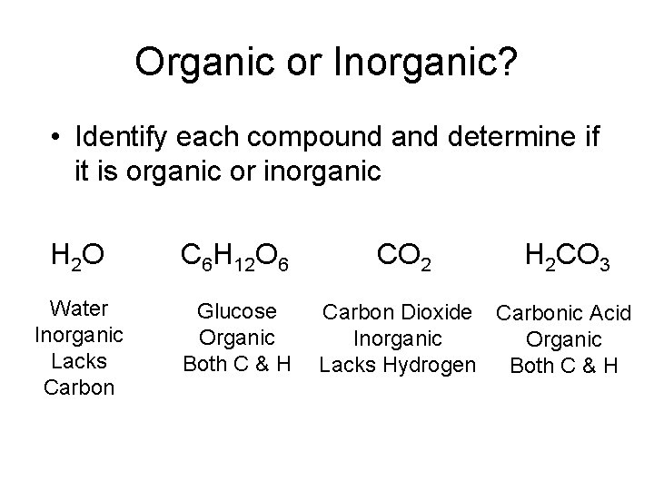 Organic or Inorganic? • Identify each compound and determine if it is organic or Organic or Inorganic? • Identify each compound and determine if it is organic or