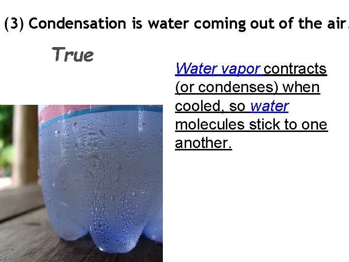 (3) Condensation is water coming out of the air. True Water vapor contracts (or