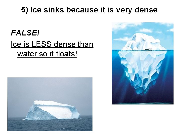 5) Ice sinks because it is very dense FALSE! Ice is LESS dense than 5) Ice sinks because it is very dense FALSE! Ice is LESS dense than