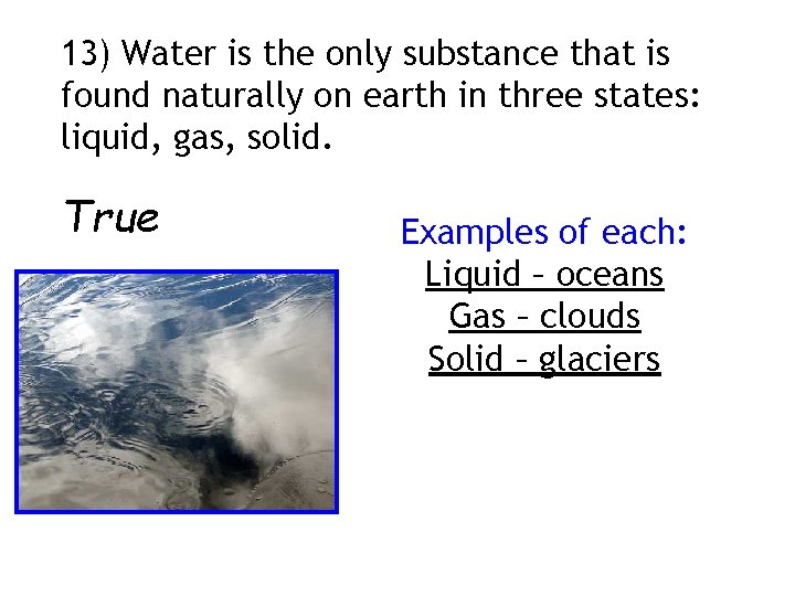 13) Water is the only substance that is found naturally on earth in three