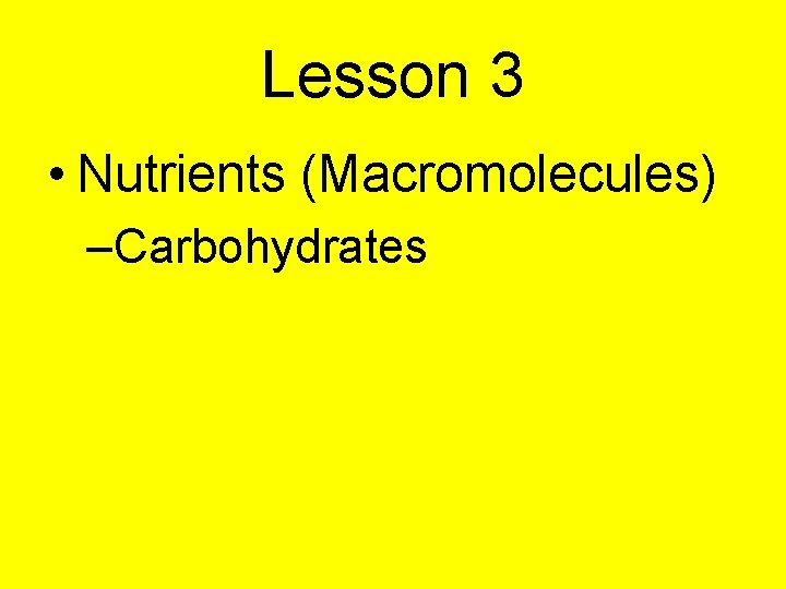 Lesson 3 • Nutrients (Macromolecules) –Carbohydrates 