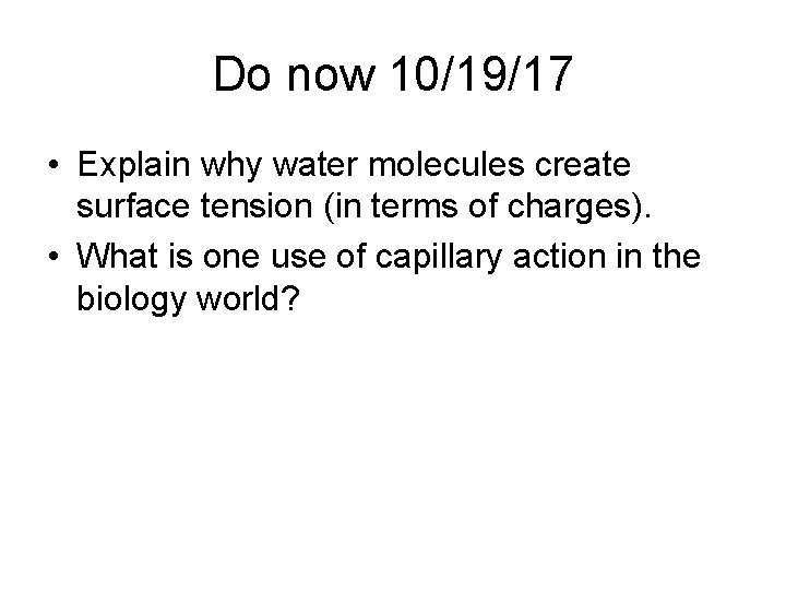 Do now 10/19/17 • Explain why water molecules create surface tension (in terms of