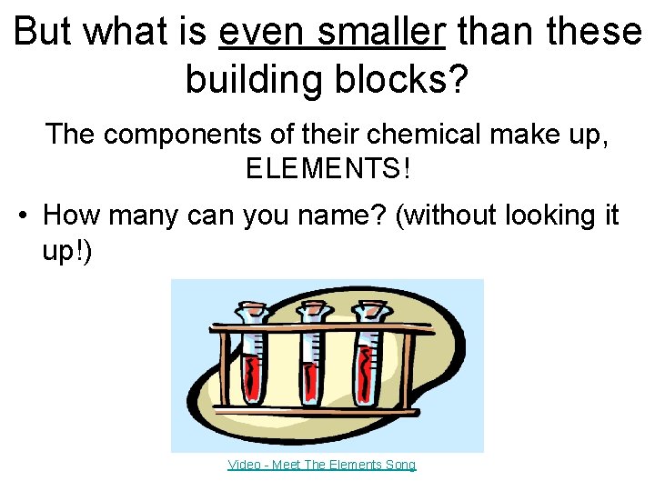 But what is even smaller than these building blocks? The components of their chemical