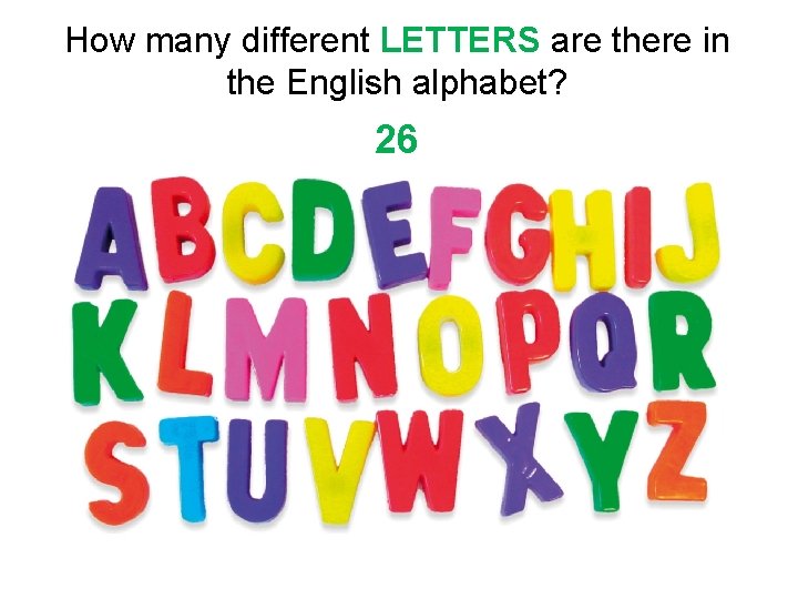 How many different LETTERS are there in the English alphabet? 26 How many different LETTERS are there in the English alphabet? 26