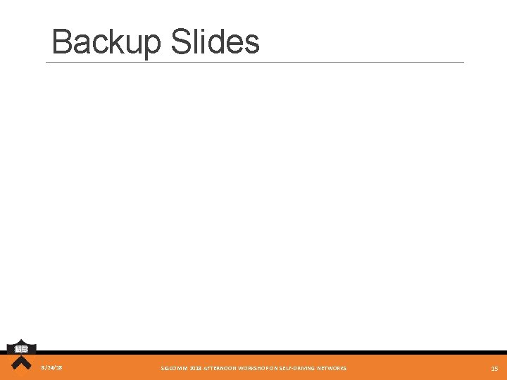 Backup Slides 8/24/18 SIGCOMM 2018 AFTERNOON WORKSHOP ON SELF-DRIVING NETWORKS 15 