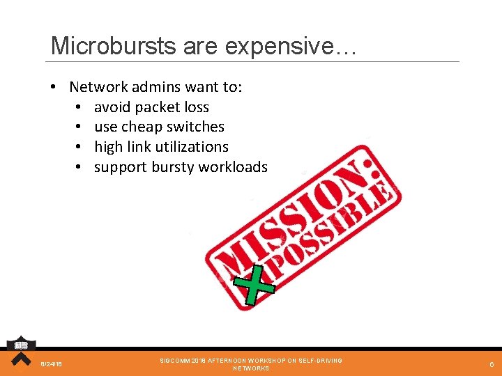 Microbursts are expensive… • Network admins want to: • avoid packet loss • use