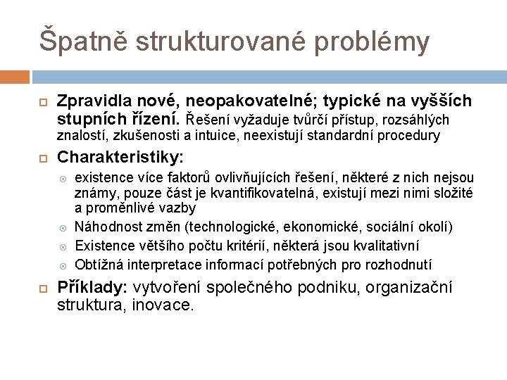 Špatně strukturované problémy Zpravidla nové, neopakovatelné; typické na vyšších stupních řízení. Řešení vyžaduje tvůrčí