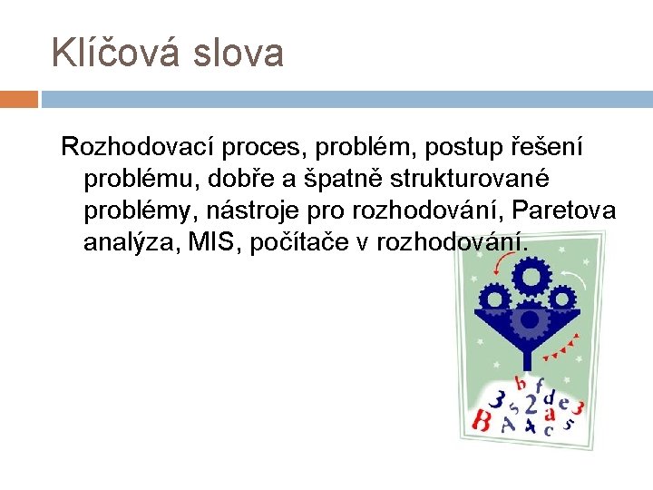 Klíčová slova Rozhodovací proces, problém, postup řešení problému, dobře a špatně strukturované problémy, nástroje