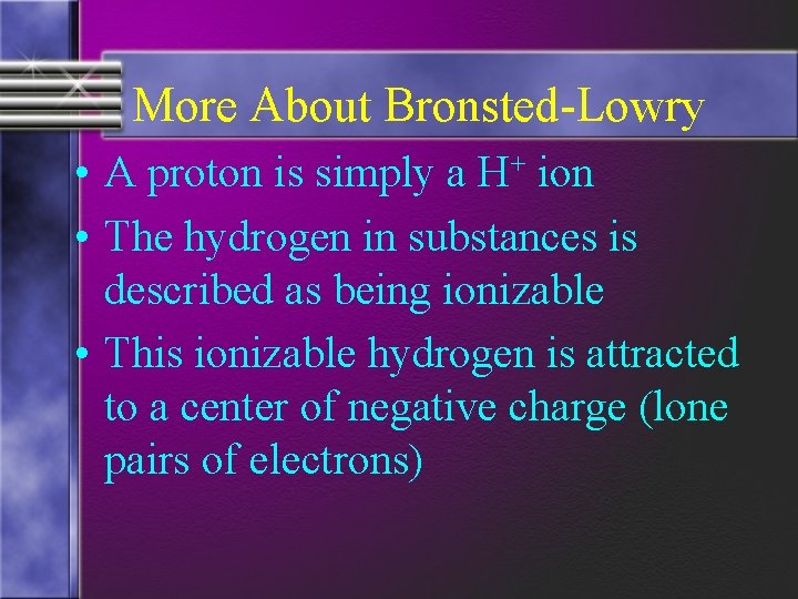More About Bronsted-Lowry • A proton is simply a H+ ion • The hydrogen