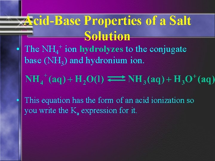 Acid-Base Properties of a Salt Solution • The NH 4+ ion hydrolyzes to the